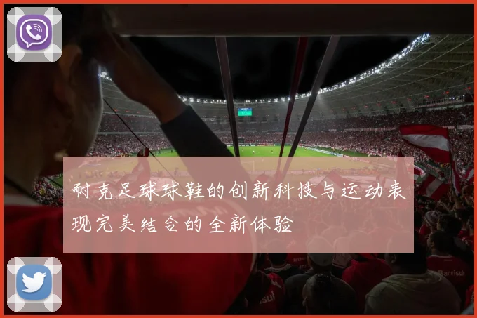 耐克足球球鞋的创新科技与运动表现完美结合的全新体验