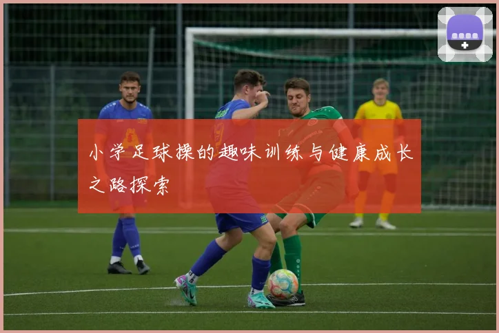 小学足球操的趣味训练与健康成长之路探索